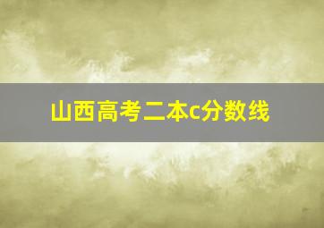 山西高考二本c分数线