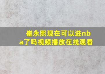 崔永熙现在可以进nba了吗视频播放在线观看