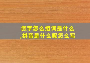 嵌字怎么组词是什么,拼音是什么呢怎么写