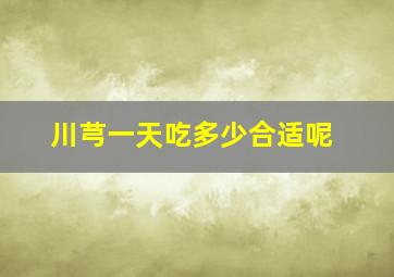 川芎一天吃多少合适呢