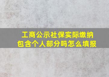 工商公示社保实际缴纳包含个人部分吗怎么填报