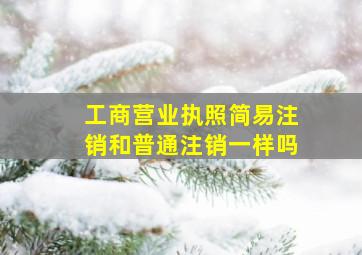 工商营业执照简易注销和普通注销一样吗