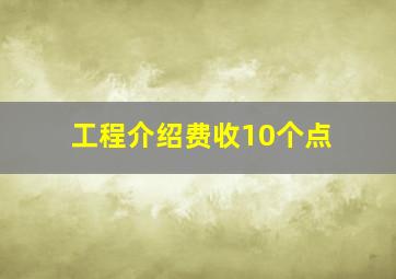 工程介绍费收10个点