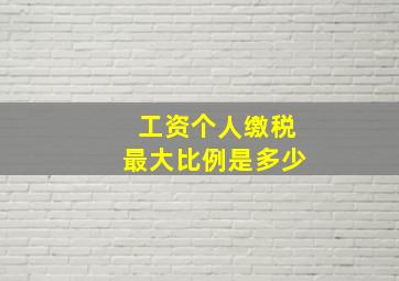 工资个人缴税最大比例是多少