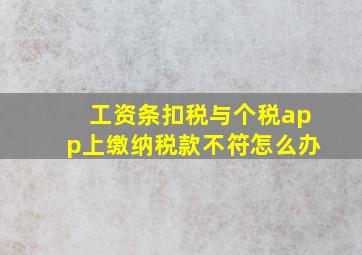 工资条扣税与个税app上缴纳税款不符怎么办