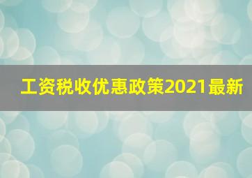 工资税收优惠政策2021最新