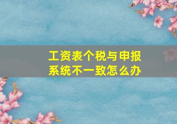 工资表个税与申报系统不一致怎么办