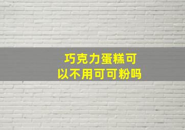 巧克力蛋糕可以不用可可粉吗