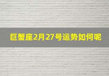 巨蟹座2月27号运势如何呢