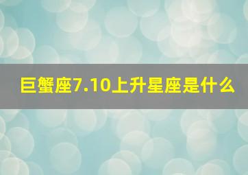 巨蟹座7.10上升星座是什么