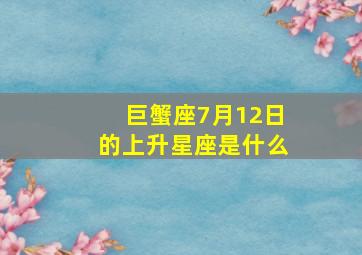 巨蟹座7月12日的上升星座是什么