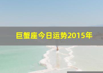 巨蟹座今日运势2015年