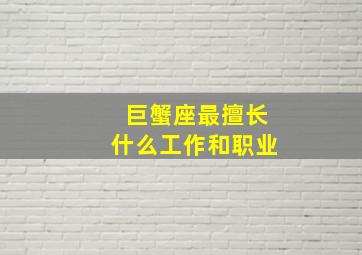 巨蟹座最擅长什么工作和职业