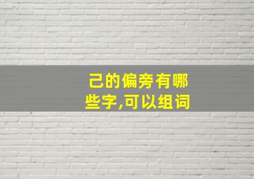 己的偏旁有哪些字,可以组词