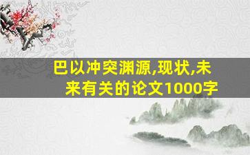 巴以冲突渊源,现状,未来有关的论文1000字