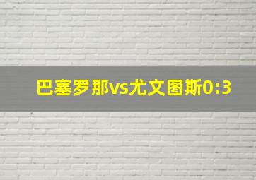 巴塞罗那vs尤文图斯0:3