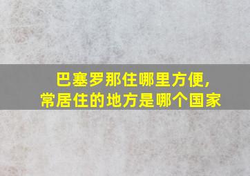 巴塞罗那住哪里方便,常居住的地方是哪个国家