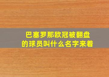 巴塞罗那欧冠被翻盘的球员叫什么名字来着