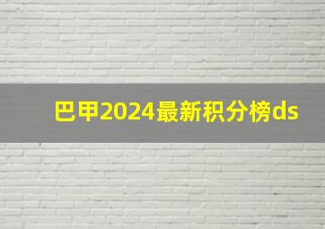 巴甲2024最新积分榜ds