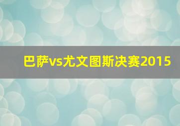 巴萨vs尤文图斯决赛2015