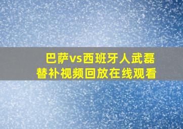 巴萨vs西班牙人武磊替补视频回放在线观看