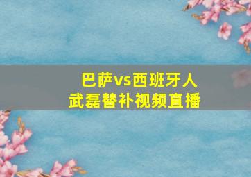 巴萨vs西班牙人武磊替补视频直播