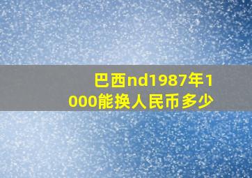 巴西nd1987年1000能换人民币多少