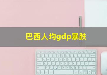 巴西人均gdp暴跌