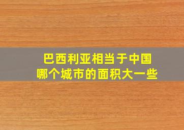 巴西利亚相当于中国哪个城市的面积大一些