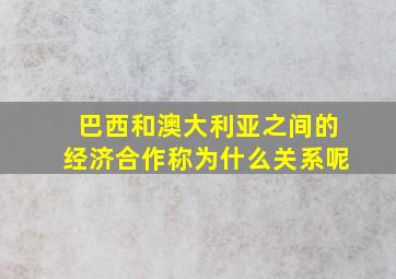 巴西和澳大利亚之间的经济合作称为什么关系呢