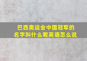 巴西奥运会中国冠军的名字叫什么呢英语怎么说