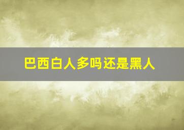 巴西白人多吗还是黑人