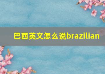 巴西英文怎么说brazilian