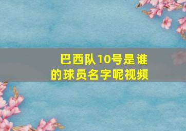 巴西队10号是谁的球员名字呢视频