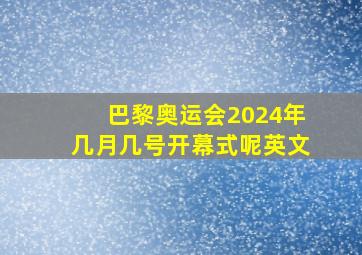 巴黎奥运会2024年几月几号开幕式呢英文