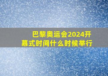 巴黎奥运会2024开幕式时间什么时候举行