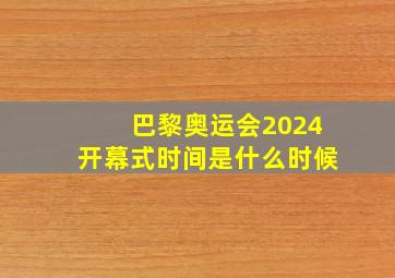 巴黎奥运会2024开幕式时间是什么时候