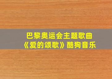 巴黎奥运会主题歌曲《爱的颂歌》酷狗音乐