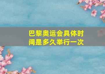 巴黎奥运会具体时间是多久举行一次