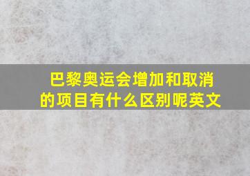 巴黎奥运会增加和取消的项目有什么区别呢英文