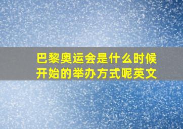 巴黎奥运会是什么时候开始的举办方式呢英文