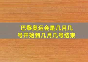 巴黎奥运会是几月几号开始到几月几号结束