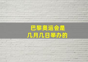 巴黎奥运会是几月几日举办的