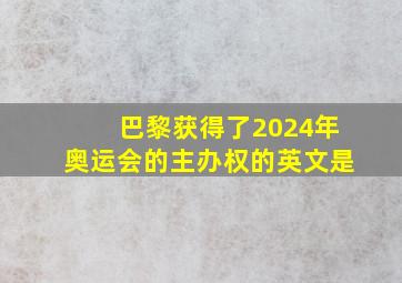 巴黎获得了2024年奥运会的主办权的英文是