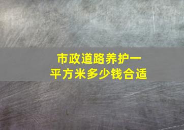 市政道路养护一平方米多少钱合适