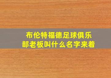 布伦特福德足球俱乐部老板叫什么名字来着