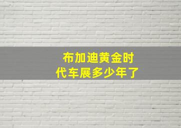 布加迪黄金时代车展多少年了