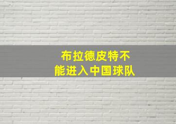 布拉德皮特不能进入中国球队