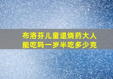 布洛芬儿童退烧药大人能吃吗一岁半吃多少克