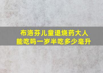 布洛芬儿童退烧药大人能吃吗一岁半吃多少毫升